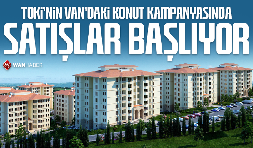TOKİ'nin Van'daki konut kampanyasında satışlar başlıyor
