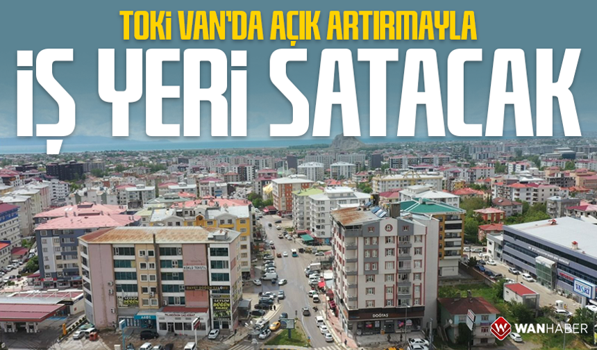 TOKİ Van’da açık artırmayla iş yeri satacak