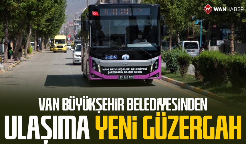 Van Büyükşehir Belediyesinden ulaşıma yeni güzergah