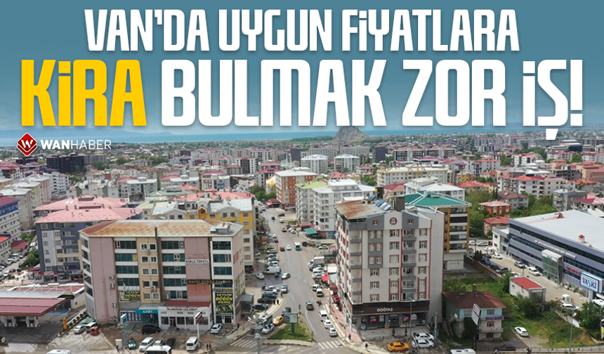 Van’da uygun fiyata kira bulmak zor iş!