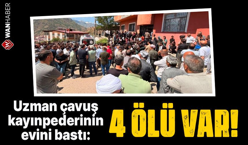 Hakkari'de uzman çavuş kayınpederinin evini bastı: 4 ölü
