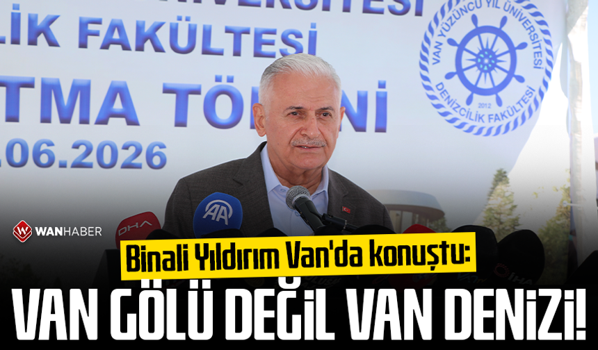 Binali Yıldırım Van'da konuştu: Van Gölü değil Van Denizi!