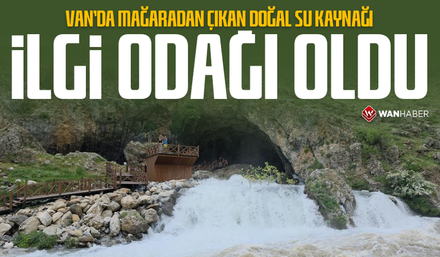Van'da mağaradan çıkan doğal su kaynağı ilgi odağı oldu