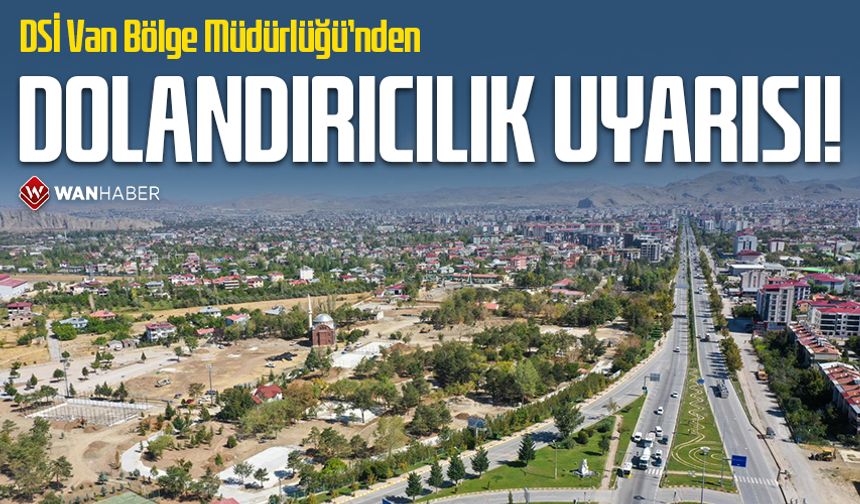 DSİ Van Bölge Müdürlüğü’nden dolandırıcılık uyarısı!