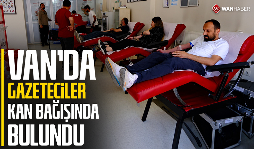 Van’da gazeteciler kan bağışında bulundu