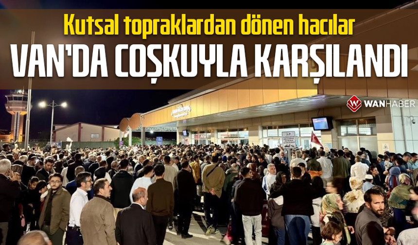 Kutsal topraklardan dönen hacılar Van’da coşkuyla karşılandı