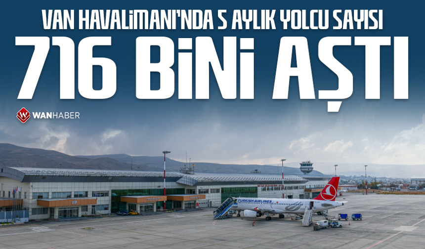Van Havalimanı’nda 5 aylık yolcu sayısı 716 bini aştı