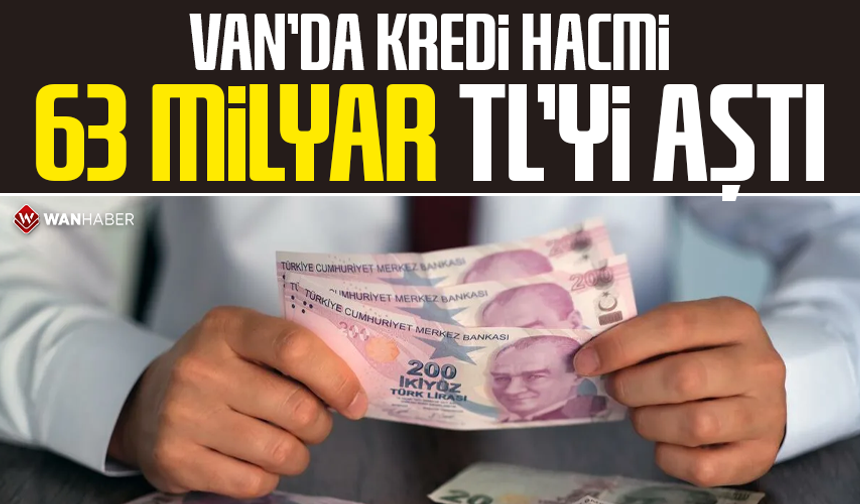 Van’da kredi hacmi 63 milyar TL’yi aştı
