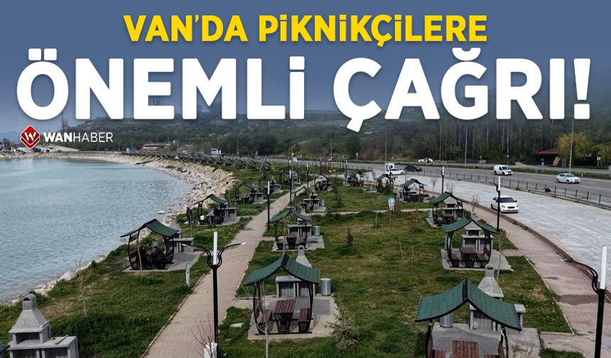 Van’da piknikçilere önemli çağrı!