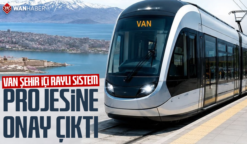 Van şehir içi raylı sistem projesine onay çıktı