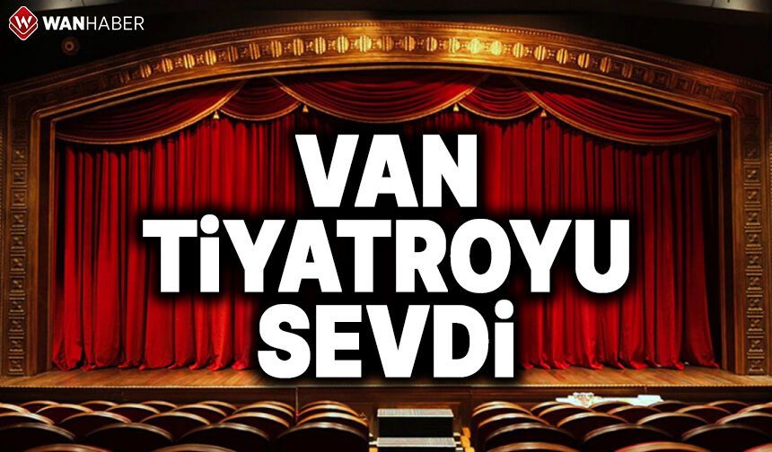 Van tiyatroyu sevdi! 96 bin 149 kişi tiyatroya gitti