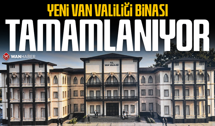 Yeni Van Valiliği binası tamamlanıyor