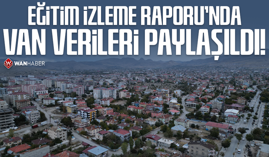 Eğitim İzleme Raporu’nda Van verileri paylaşıldı!