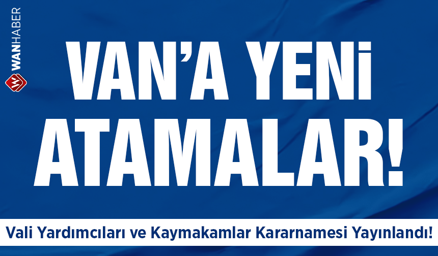 Van'a yeni atanan kaymakam ve vali yardımcıları belli oldu!