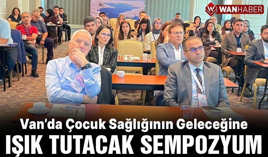 Van’da Çocuk Sağlığının Geleceğine Işık Tutacak Sempozyum Başladı