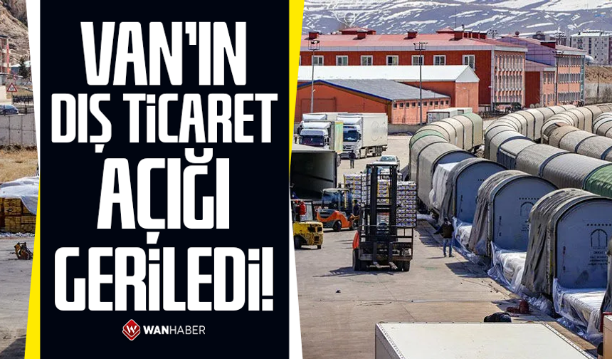 Van’ın dış ticaret açığı geriledi!