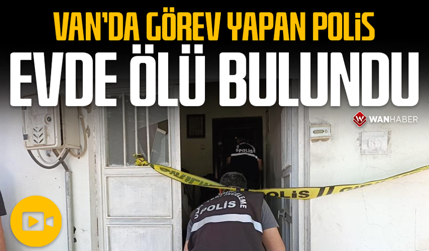 Van'da görev yapan polis evde ölü bulundu