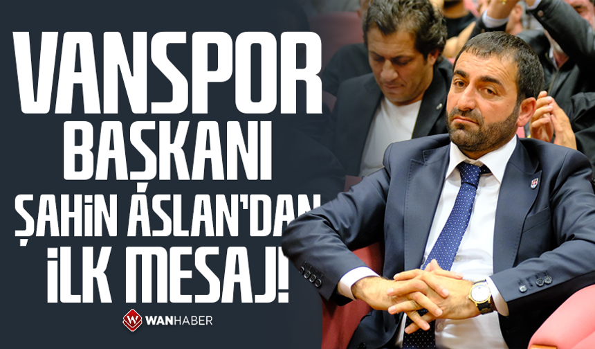 Vanspor Başkanı Şahin Aslan’dan ilk mesaj!