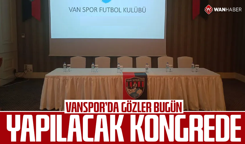 Vanspor’da gözler bugün yapılacak kongrede