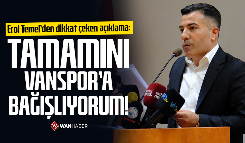 Erol Temel’den dikkat çeken açıklama: Tamamını Vanspor’a bağışlıyorum!
