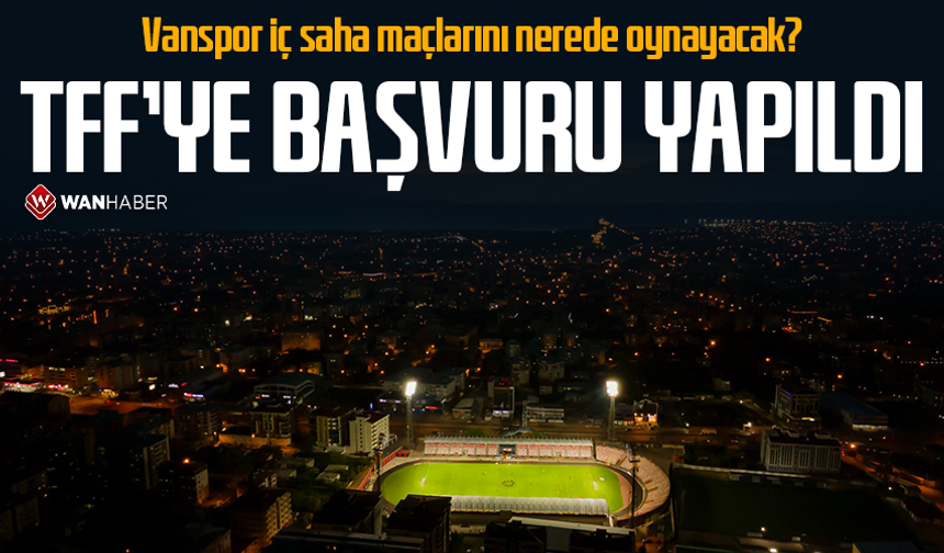 Vanspor iç saha maçlarını nerede oynayacak? TFF’ye başvuru yapıldı