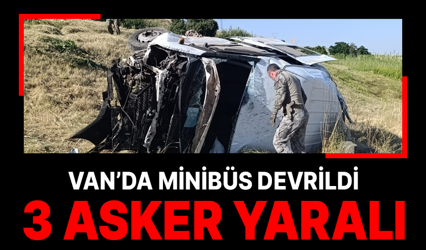Van'da askeri personeli taşıyan minibüs devrildi: 3 asker yaralandı