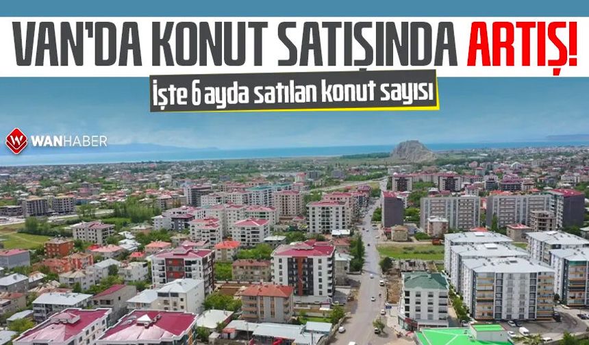 Van'da konut satışları ilk 6 ayda yüzde 17,4 arttı