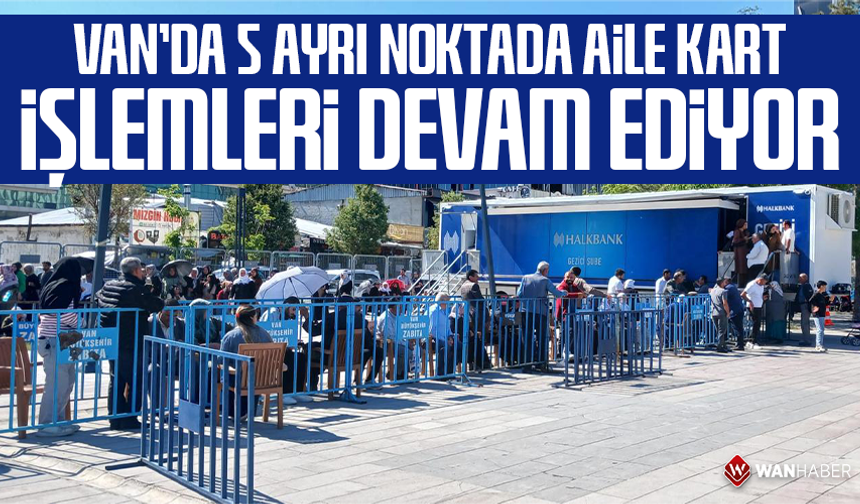 Van'da 5 ayrı noktada “Aile Kart” işlemleri devam ediyor