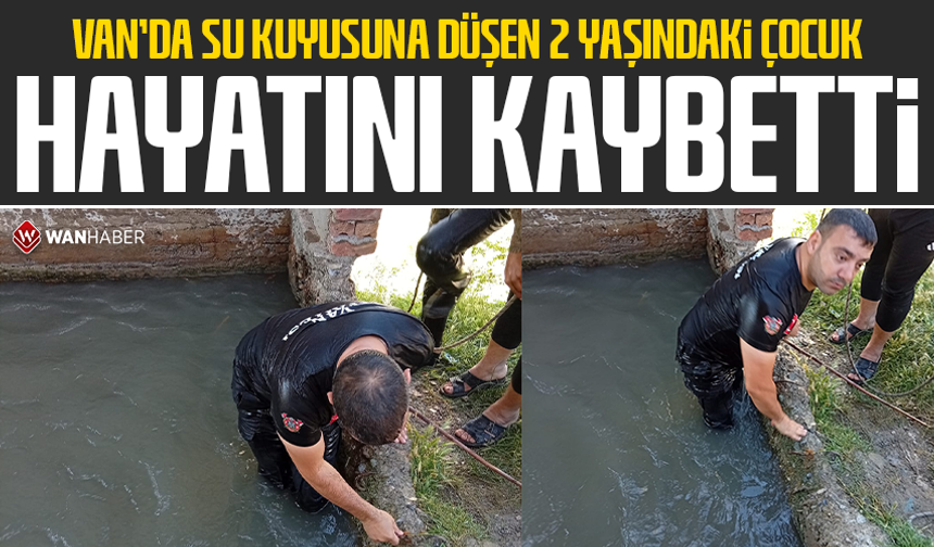 Van’da su kuyusuna düşen çocuk hayatını kaybetti