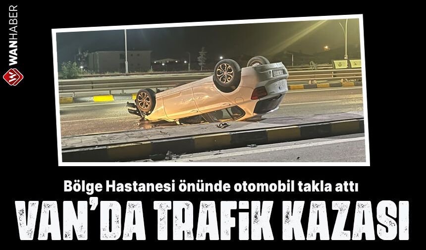 Van Bölge Hastanesi önünde otomobil takla attı