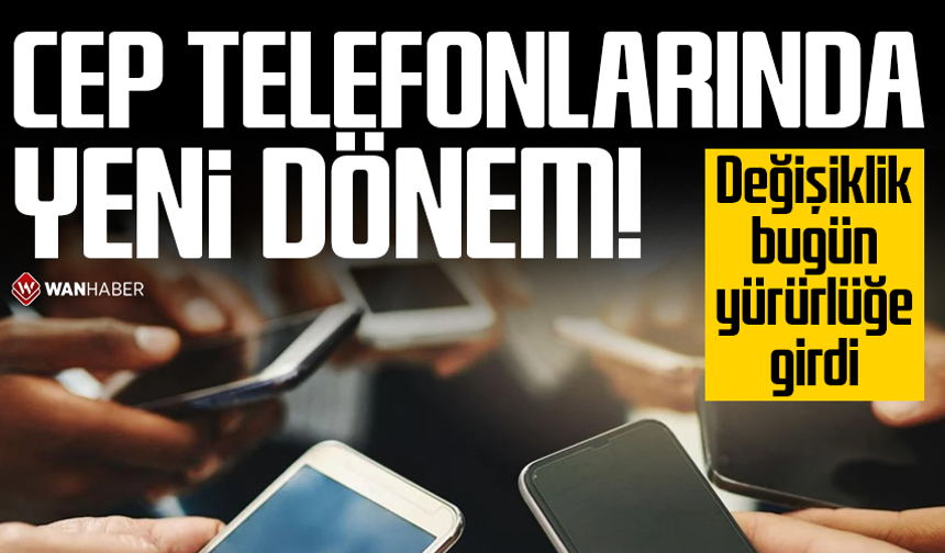 Cep telefonlarında yeni dönem! Değişiklik yürürlüğe girdi
