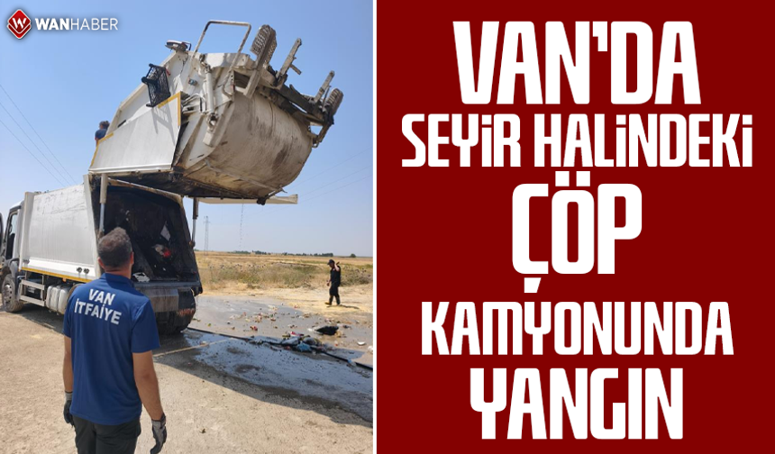 Van'da seyir halindeki çöp kamyonunda yangın