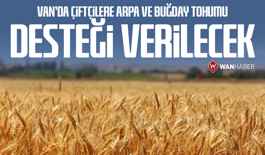 Van'da çiftçilere arpa ve buğday tohumu desteği verilecek