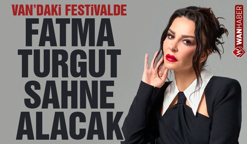 Van Kültür Yolu Festivali'nde Fatma Turgut sahne alacak