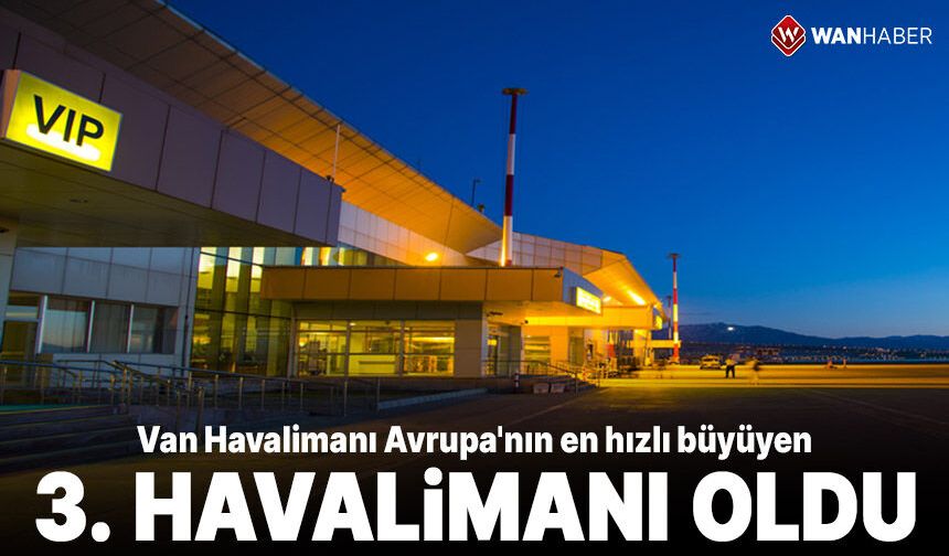 Van Havalimanı Avrupa'nın en hızlı büyüyen üçüncü havalimanı oldu