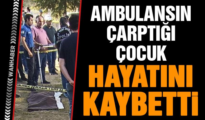 Hakkari'de ambulansın çarptığı 10 yaşındaki çocuk hayatını kaybetti