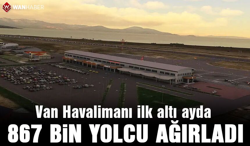 Van Havalimanı'nda ilk altı ayda 867 bin yolcuya hizmet verildi