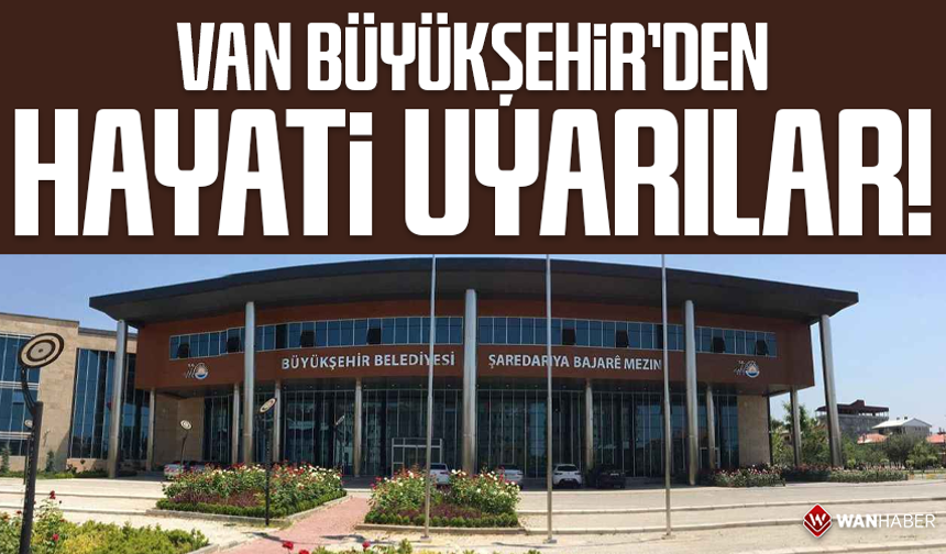 Van Büyükşehir’den hayati uyarılar!