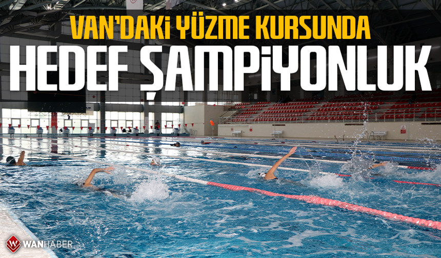 Van'daki yüzme kursunda hedef hem şampiyonluk hem hayat kurtarmak