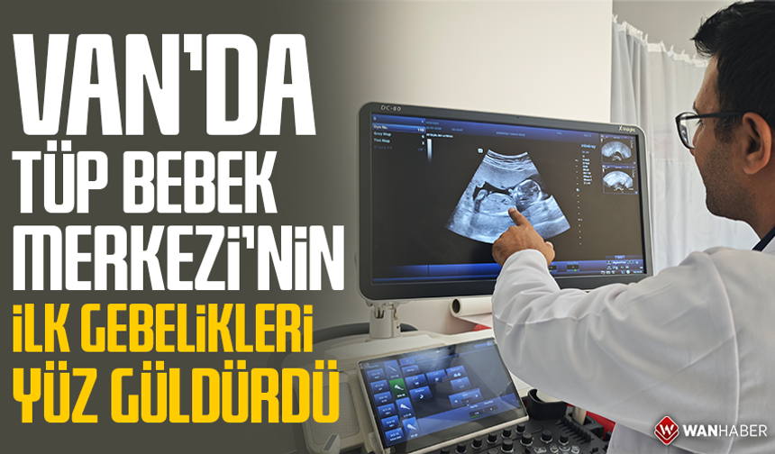 Van’da Tüp Bebek Merkezi'nin ilk gebelikleri yüz güldürdü