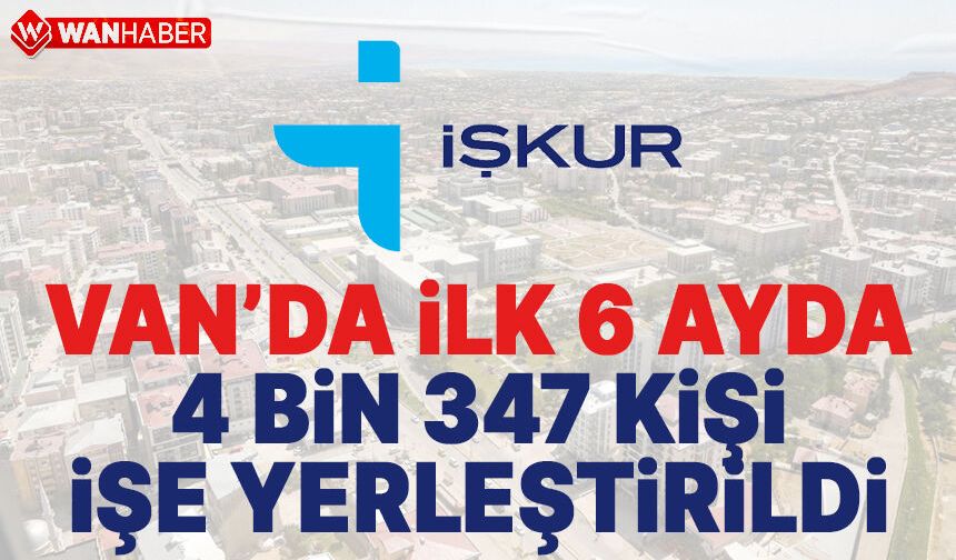 Van’da ilk yarıda 4 bin 347 kişi işe yerleştirildi