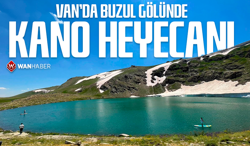 Van'da buzul gölünde kano heyecanı