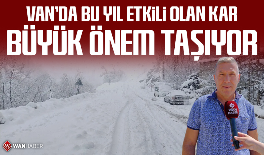 Van’da bu yıl etkili olan kar büyük önem taşıyor