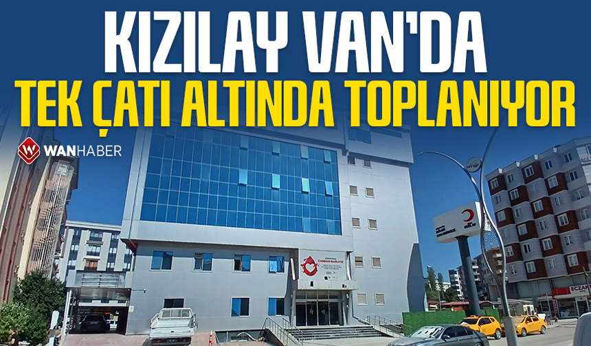 Kızılay Van'da tek çatı altında toplanıyor