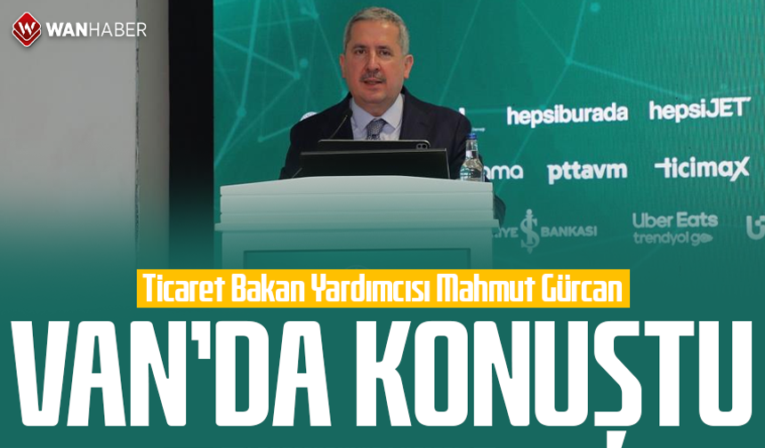 Ticaret Bakan Yardımcısı Mahmut Gürcan Van'da konuştu