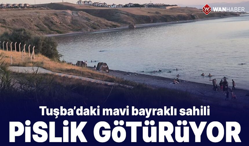 Tuşba'daki mavi bayraklı plajı pislik götürüyor!