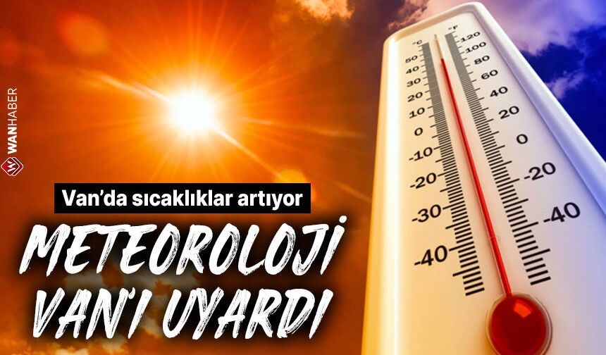 Van’da sıcaklıklar artıyor! Meteoroloji sıcaklık uyarısı yaptı
