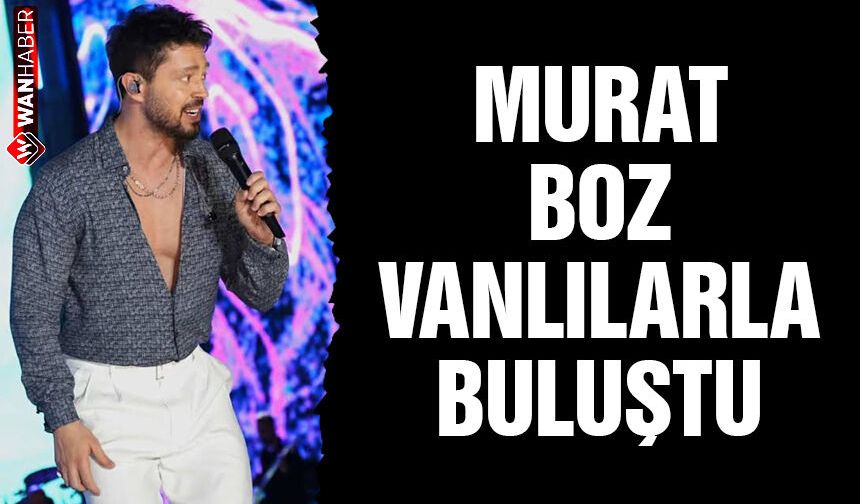 Murat Boz şarkılarıyla Vanlıları coşturdu