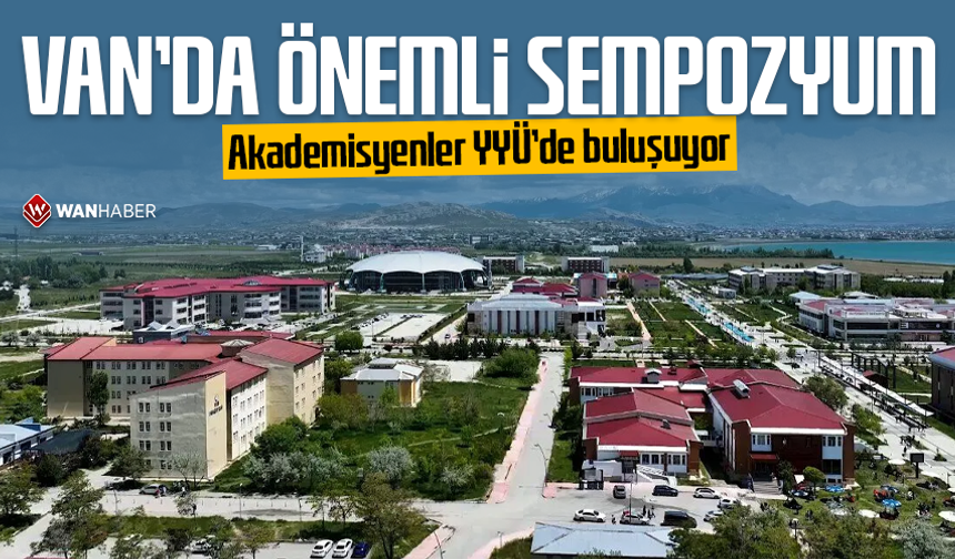 Van’da önemli sempozyum! Akademisyenler YYÜ’de buluşuyor