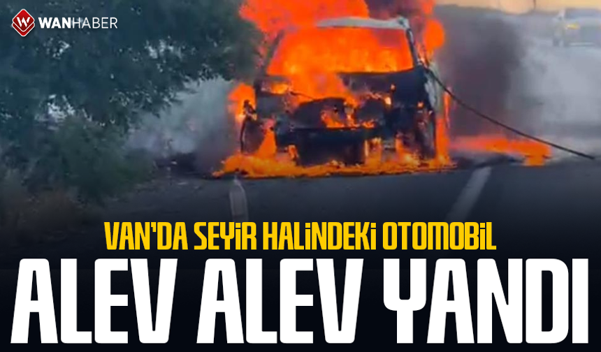 Van'da seyir halindeki otomobil alev alev yandı